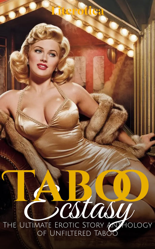 Taboo Ecstasy: The Ultimate Erotic Story Anthology of Unfiltered Taboo